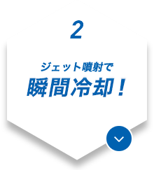 2.ジェット噴射で瞬間冷却！