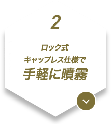 2.ロック式キャップレス仕様で手軽に噴霧