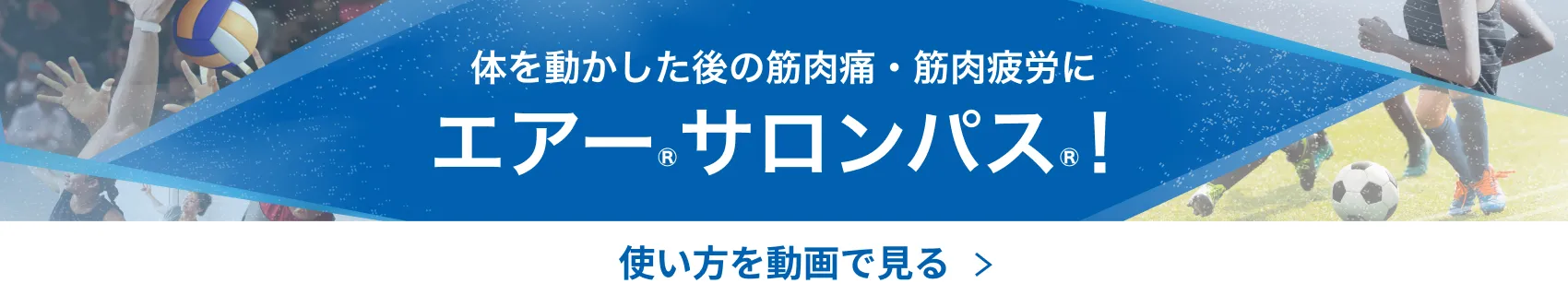 体を動かした後の筋肉痛・筋肉疲労にエアー®サロンパス®！ 使い方を動画で見る